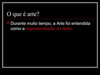 O que é arte?


Durante muito tempo, a Arte foi entendida
como a representação do belo.

 