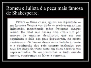 Romeu e Julieta é a peça mais famosa
de Shakespeare.

 