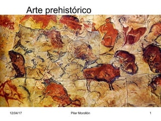 12/04/17 1
Arte prehistórico
Pilar Morollón
 