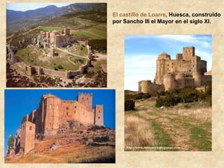 El castillo de Loarre, Huesca, construido
por Sancho III el Mayor en el siglo XI.
 