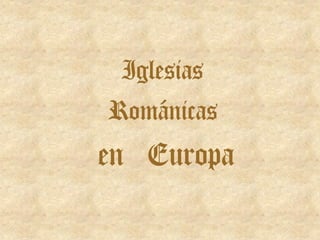 Iglesias
Románicas
en Europa
 