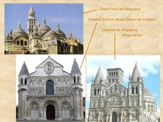Saint Front de Périgueux
Nuestra Señora (Notre Dame) de Poitiers
Catedral de Angulema
(Angoulême)
 