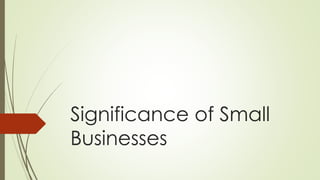 Significance of Small
Businesses
 