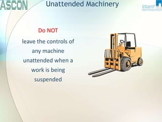 Do NOT
leave the controls of
any machine
unattended when a
work is being
suspended
Unattended Machinery
 
