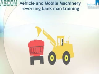 Vehicle and Mobile Machinery
reversing bank man training
 