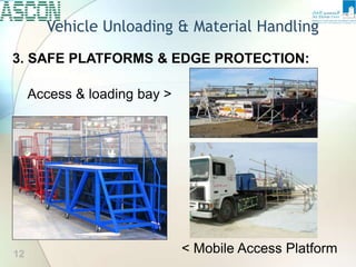 Vehicle Unloading & Material Handling
3. SAFE PLATFORMS & EDGE PROTECTION:
Access & loading bay >
< Mobile Access Platform
12
 