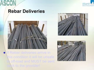 Rebar Deliveries
 If Rebar deliveries arrive in
this condition it will be unsafe
to off-load and MUST be sent
back to the provider!
 
