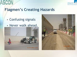 Flagmen’s Creating Hazards
• Confusing signals
• Never walk ahead.
 