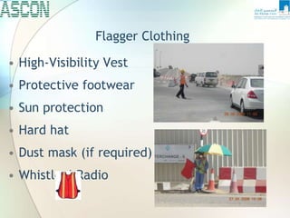 Flagger Clothing
• High-Visibility Vest
• Protective footwear
• Sun protection
• Hard hat
• Dust mask (if required)
• Whistle / Radio
 