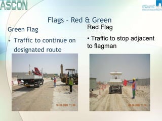 Flags – Red & Green
Green Flag
• Traffic to continue on
designated route
Red Flag
• Traffic to stop adjacent
to flagman
 