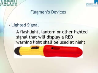 Flagmen’s Devices
• Lighted Signal
− A flashlight, lantern or other lighted
signal that will display a RED
warning light shall be used at night
 