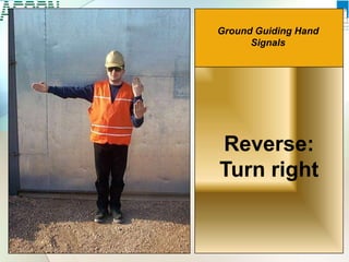 Reverse:
Turn right
Ground Guiding Hand
Signals
 
