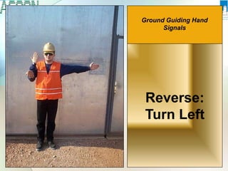 Reverse:
Turn Left
Ground Guiding Hand
Signals
 