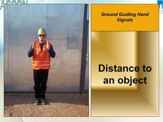 Distance to
an object
Ground Guiding Hand
Signals
 