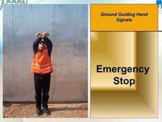 Emergency
Stop
Ground Guiding Hand
Signals
 