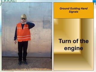 Turn of the
engine
Ground Guiding Hand
Signals
 