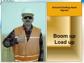 Ground Guiding Hand
Signals
Boom up
Load up
 