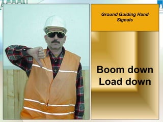 Ground Guiding Hand
Signals
Boom down
Load down
 