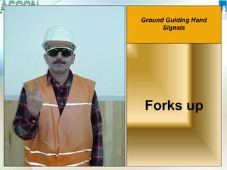 Ground Guiding Hand
Signals
Forks up
 