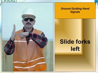 Ground Guiding Hand
Signals
Slide forks
left
 