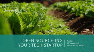 OPEN	SOURCE-ING
YOUR	TECH	STARTUP
Tanibox
10th August	2017
Tech	in	Asia	PDC	Jakarta
 