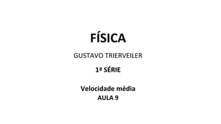 FÍSICA
GUSTAVO TRIERVEILER
1ª SÉRIE
Velocidade média
AULA 9
 