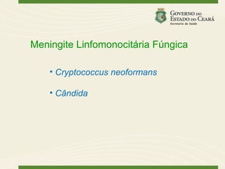 Meningite Linfomonocitária Fúngica

    • Cryptococcus neoformans

    • Cândida
 