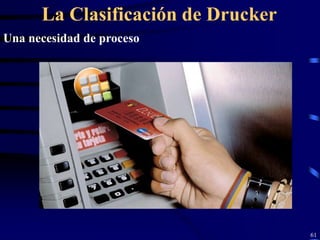 La Clasificación de Drucker
Una necesidad de proceso




                                    61
 