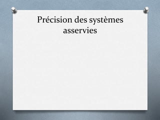 Précision des systèmes
asservies
 