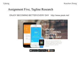 Assignment Five, Tagline Research
Cyborg Ruochen Zhang
ENJOY BECOMING BETTER EVERY DAY http://www.peak.net/
 