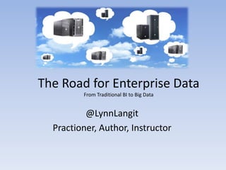 The Road for Enterprise Data
         From Traditional BI to Big Data


          @LynnLangit
  Practioner, Author, Instructor
 