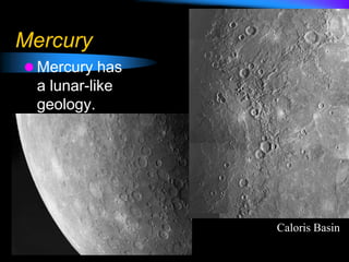 Mercury
 Mercury has
a lunar-like
geology.
Caloris Basin
 