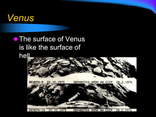 Venus
 The surface of Venus
is like the surface of
hell.
 