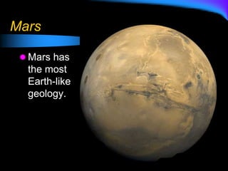 Mars
 Mars has
the most
Earth-like
geology.
 