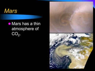 Mars
 Mars has a thin
atmosphere of
CO2.
 