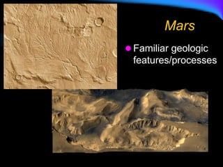 Mars
 Familiar geologic
features/processes
 