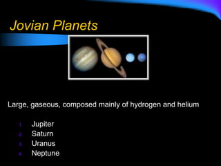 Jovian Planets
Large, gaseous, composed mainly of hydrogen and helium
1. Jupiter
2. Saturn
3. Uranus
4. Neptune
 