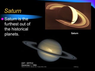 Saturn
 Saturn is the
furthest out of
the historical
planets.
 