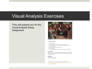 They will prepare you for the
Visual Analysis Essay
Assignment
Visual Analysis Exercises
 