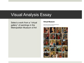 Select a work from a “virtual
gallery” of paintings in the
Metropolitan Museum of Art
Visual Analysis Essay
 