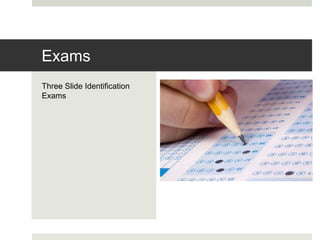 Three Slide Identification
Exams
Exams
 