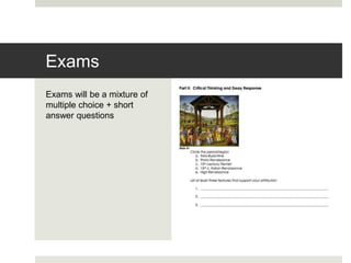 Exams will be a mixture of
multiple choice + short
answer questions
Exams
 