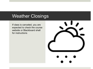 If class is canceled, you are
expected to check the course
website or Blackboard shell
for instructions
Weather Closings
 