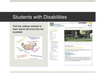 Visit the college website to
learn about services that are
available
Students with Disabilities
 