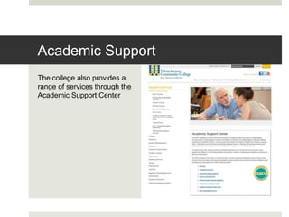 The college also provides a
range of services through the
Academic Support Center
Academic Support
 