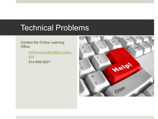 Contact the Online Learning
Office
online.education@sunywcc.
edu
914-606-6827
Technical Problems
 