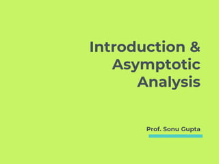 Introduction &
Asymptotic
Analysis
Prof. Sonu Gupta
 