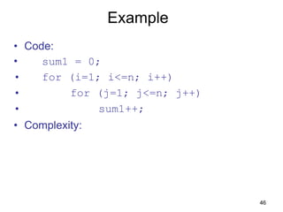 46
Example
• Code:
• sum1 = 0;
• for (i=1; i<=n; i++)
• for (j=1; j<=n; j++)
• sum1++;
• Complexity:
 