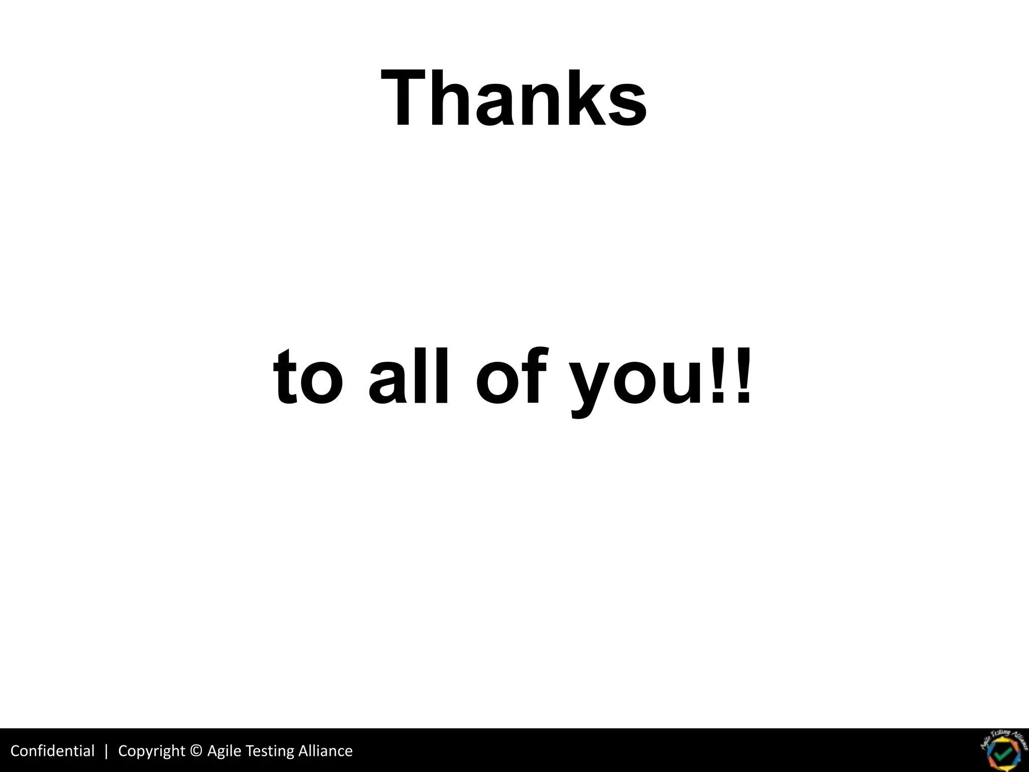 Confidential | Copyright © Agile Testing Alliance
Thanks
to all of you!!
 