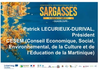 Patrick LECURIEUX-DURIVAL,
Président
CESEM (Conseil Economique, Social,
Environnemental, de la Culture et de
l’Education d...